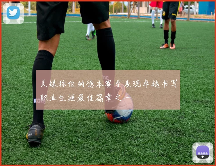 美媒称伦纳德本赛季表现卓越书写职业生涯最佳篇章之一
