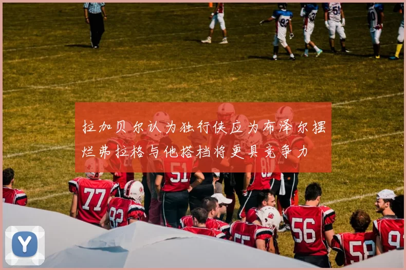 拉加贝尔认为独行侠应为布泽尔摆烂弗拉格与他搭档将更具竞争力